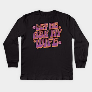 Let Me Ask My Wife Kids Long Sleeve T-Shirt